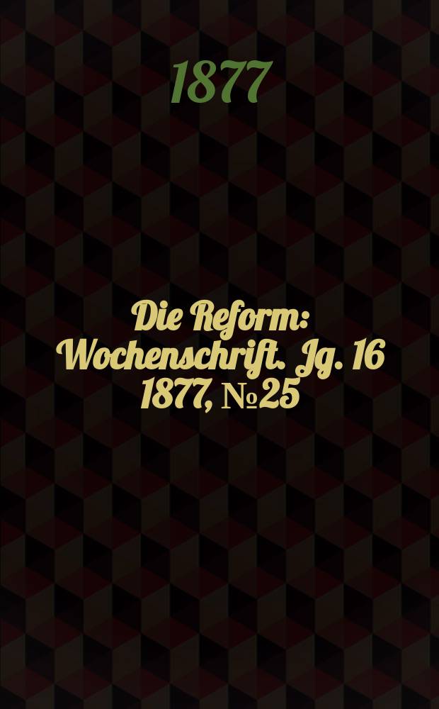 Die Reform : Wochenschrift. Jg. 16 1877, № 25