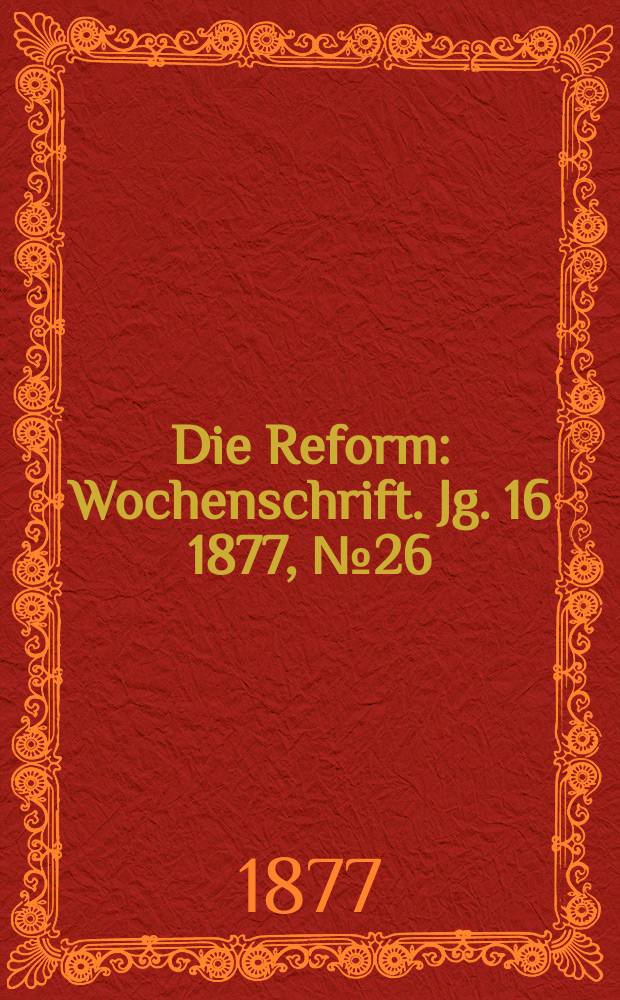 Die Reform : Wochenschrift. Jg. 16 1877, № 26