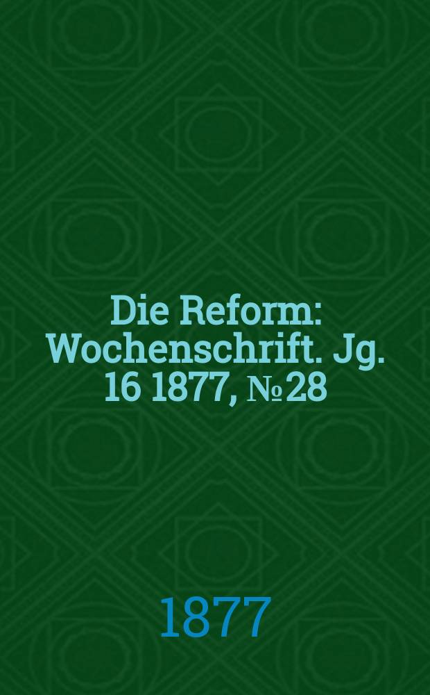 Die Reform : Wochenschrift. Jg. 16 1877, № 28
