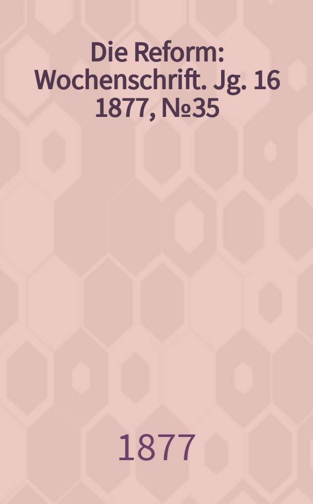 Die Reform : Wochenschrift. Jg. 16 1877, № 35