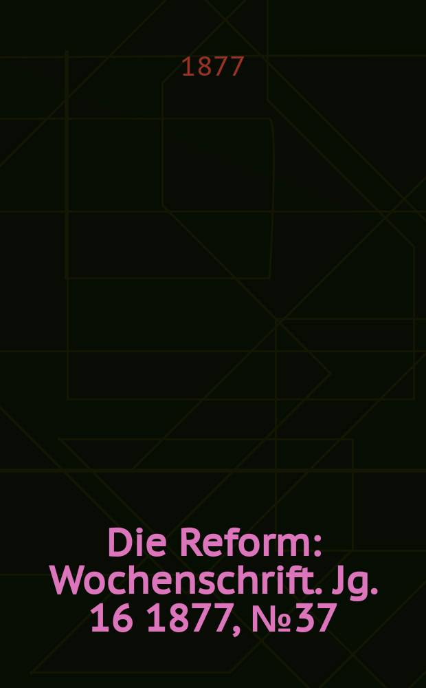 Die Reform : Wochenschrift. Jg. 16 1877, № 37
