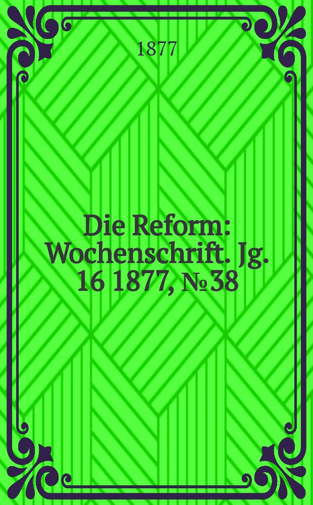 Die Reform : Wochenschrift. Jg. 16 1877, № 38