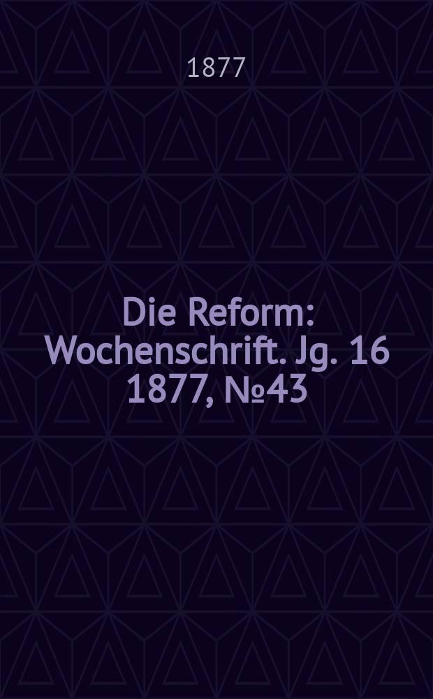 Die Reform : Wochenschrift. Jg. 16 1877, № 43