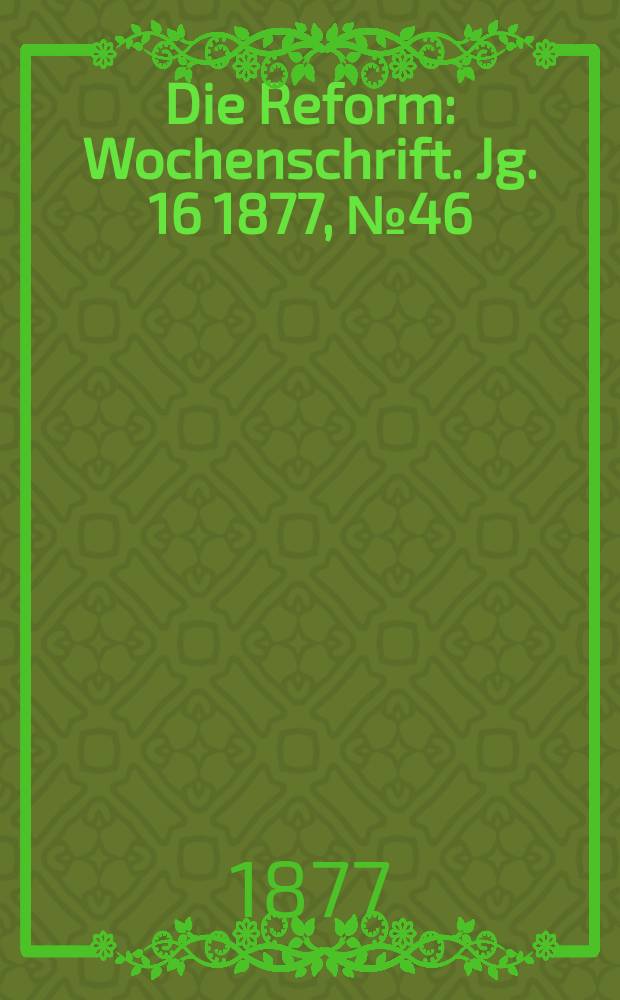 Die Reform : Wochenschrift. Jg. 16 1877, № 46