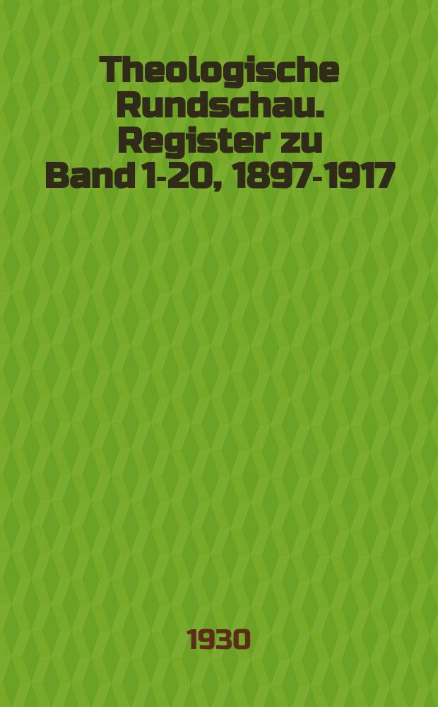 Theologische Rundschau. Register zu Band 1-20, 1897-1917