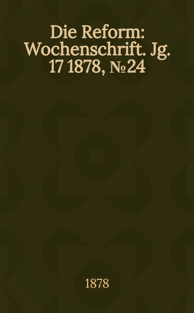 Die Reform : Wochenschrift. Jg. 17 1878, № 24