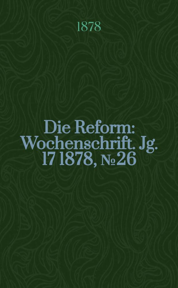 Die Reform : Wochenschrift. Jg. 17 1878, № 26