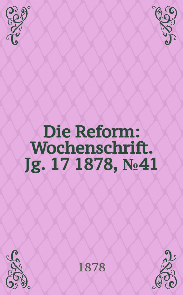Die Reform : Wochenschrift. Jg. 17 1878, № 41