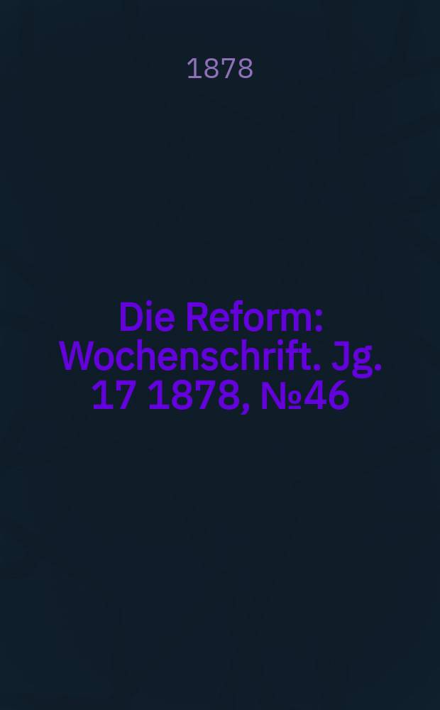 Die Reform : Wochenschrift. Jg. 17 1878, № 46
