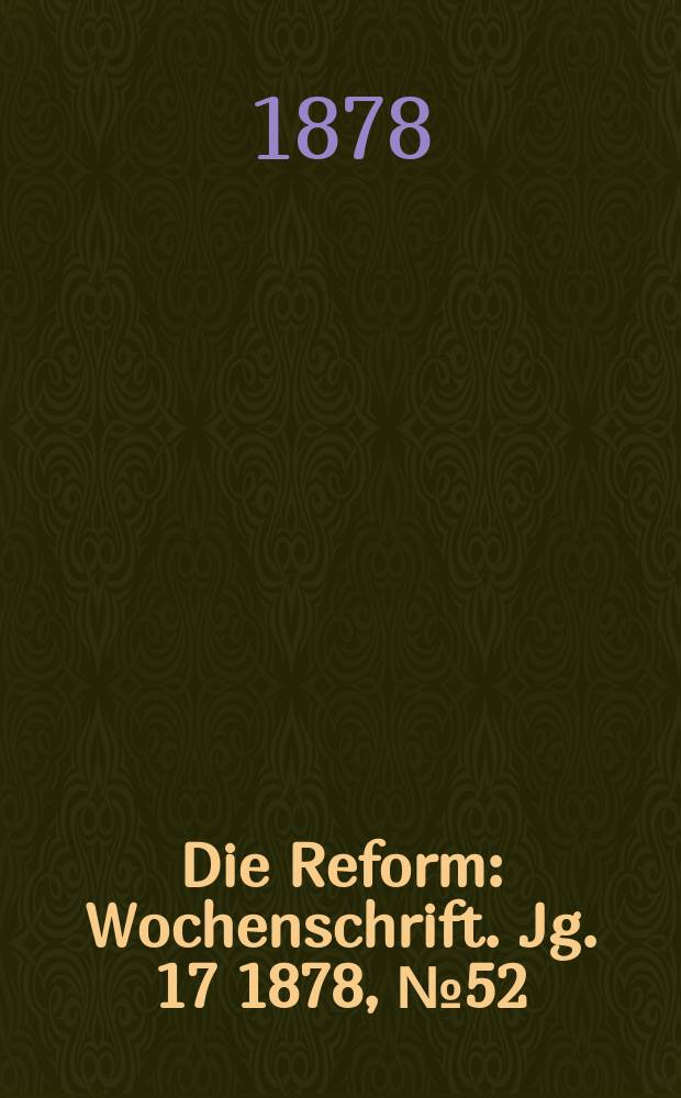 Die Reform : Wochenschrift. Jg. 17 1878, № 52