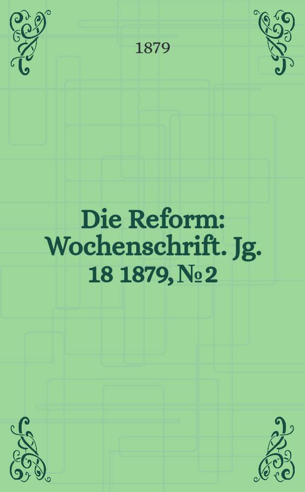 Die Reform : Wochenschrift. Jg. 18 1879, № 2