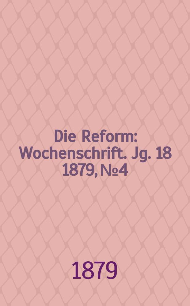 Die Reform : Wochenschrift. Jg. 18 1879, № 4