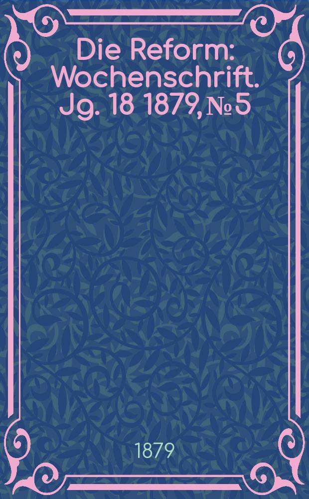 Die Reform : Wochenschrift. Jg. 18 1879, № 5