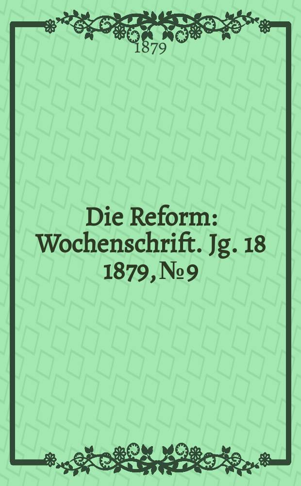 Die Reform : Wochenschrift. Jg. 18 1879, № 9