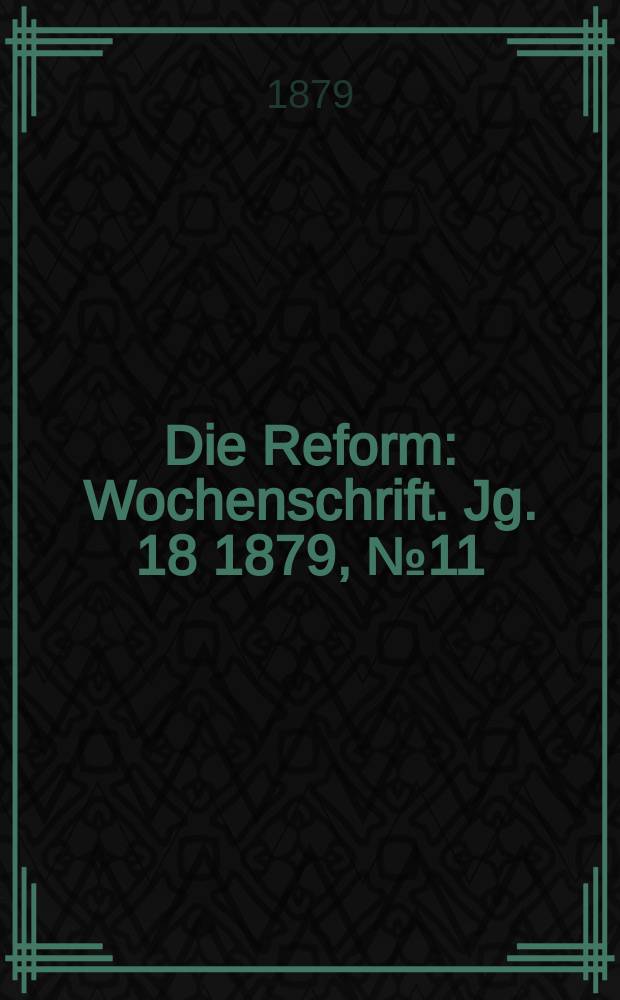 Die Reform : Wochenschrift. Jg. 18 1879, № 11