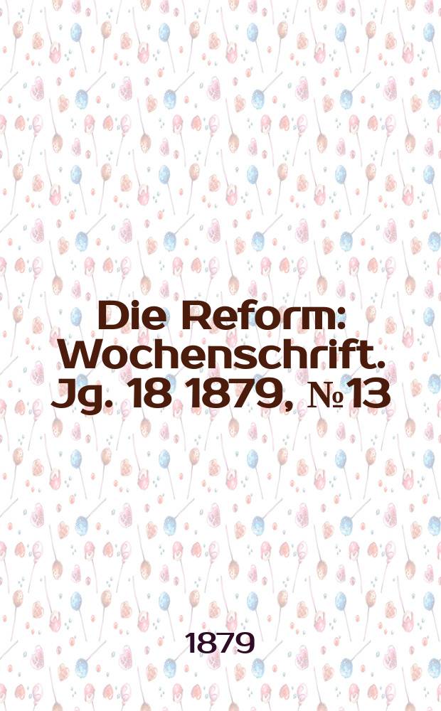 Die Reform : Wochenschrift. Jg. 18 1879, № 13
