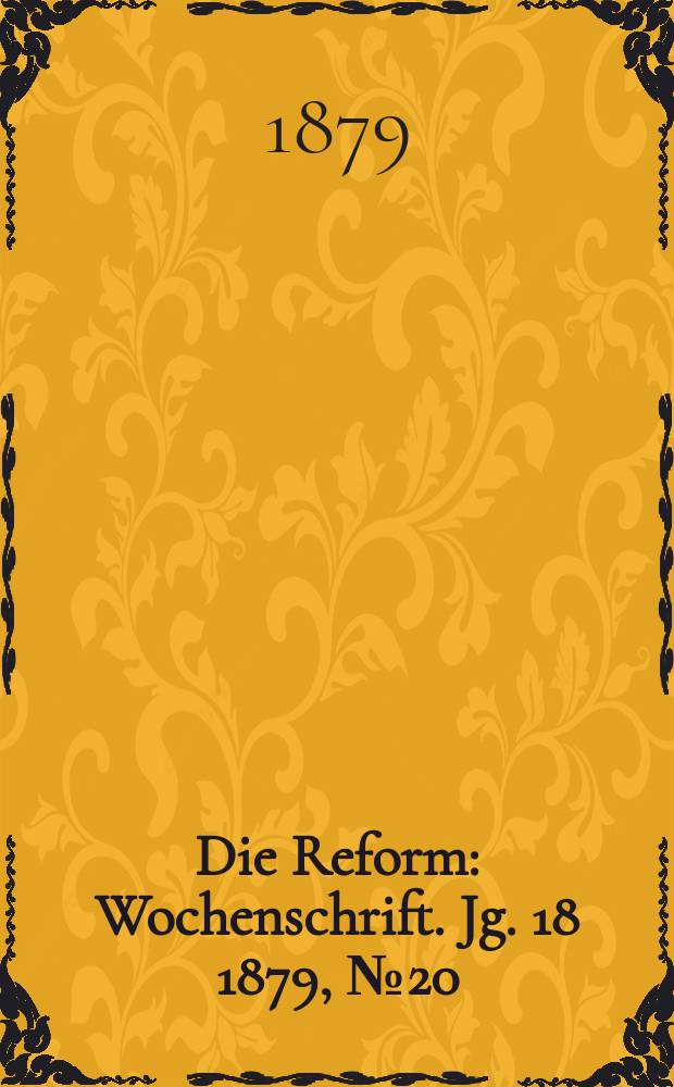 Die Reform : Wochenschrift. Jg. 18 1879, № 20