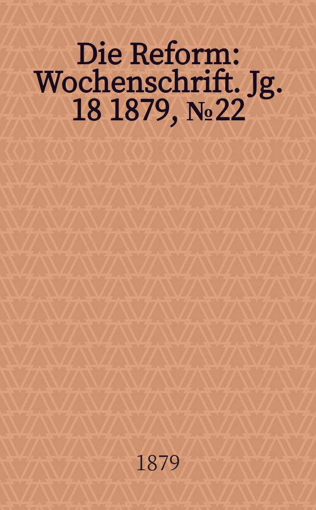 Die Reform : Wochenschrift. Jg. 18 1879, № 22