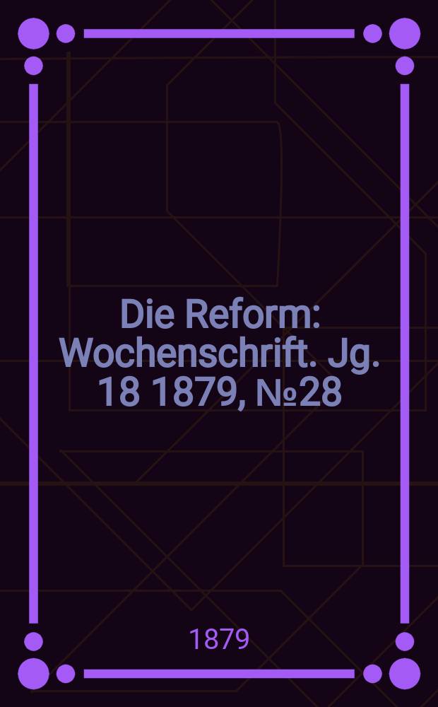 Die Reform : Wochenschrift. Jg. 18 1879, № 28