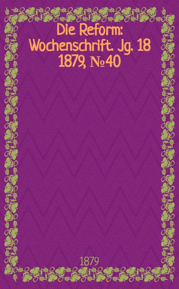 Die Reform : Wochenschrift. Jg. 18 1879, № 40
