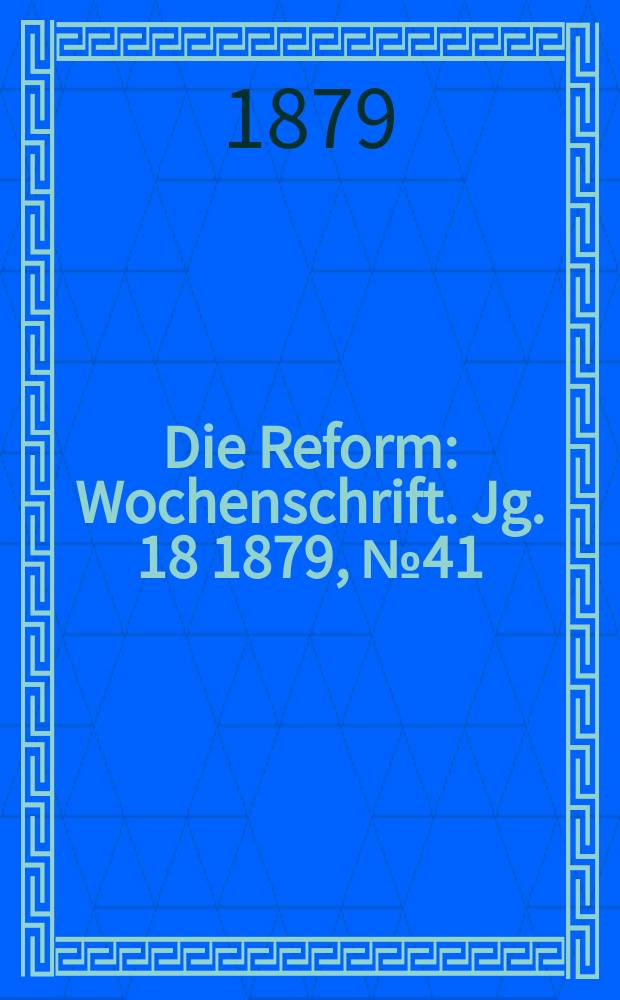 Die Reform : Wochenschrift. Jg. 18 1879, № 41