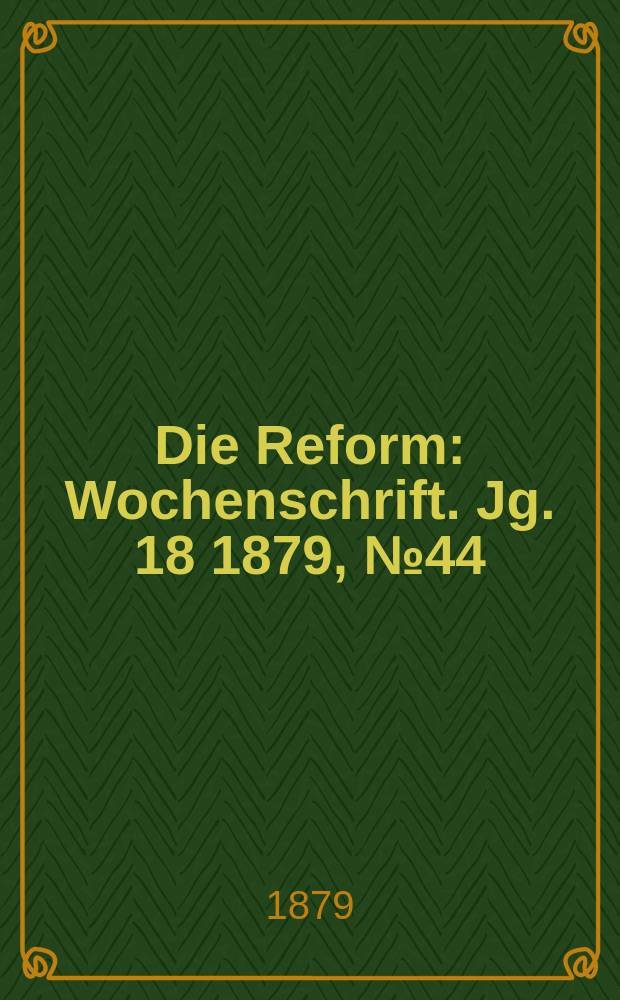 Die Reform : Wochenschrift. Jg. 18 1879, № 44