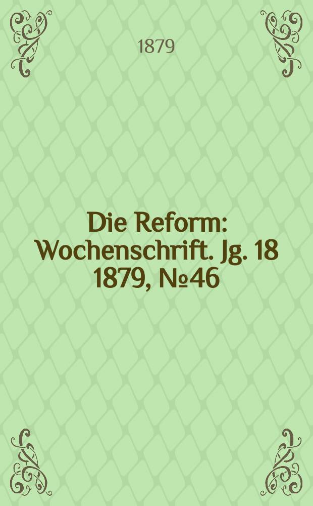 Die Reform : Wochenschrift. Jg. 18 1879, № 46