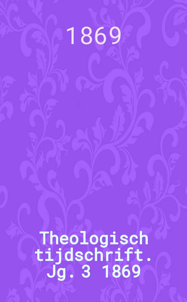 Theologisch tijdschrift. Jg. 3 1869