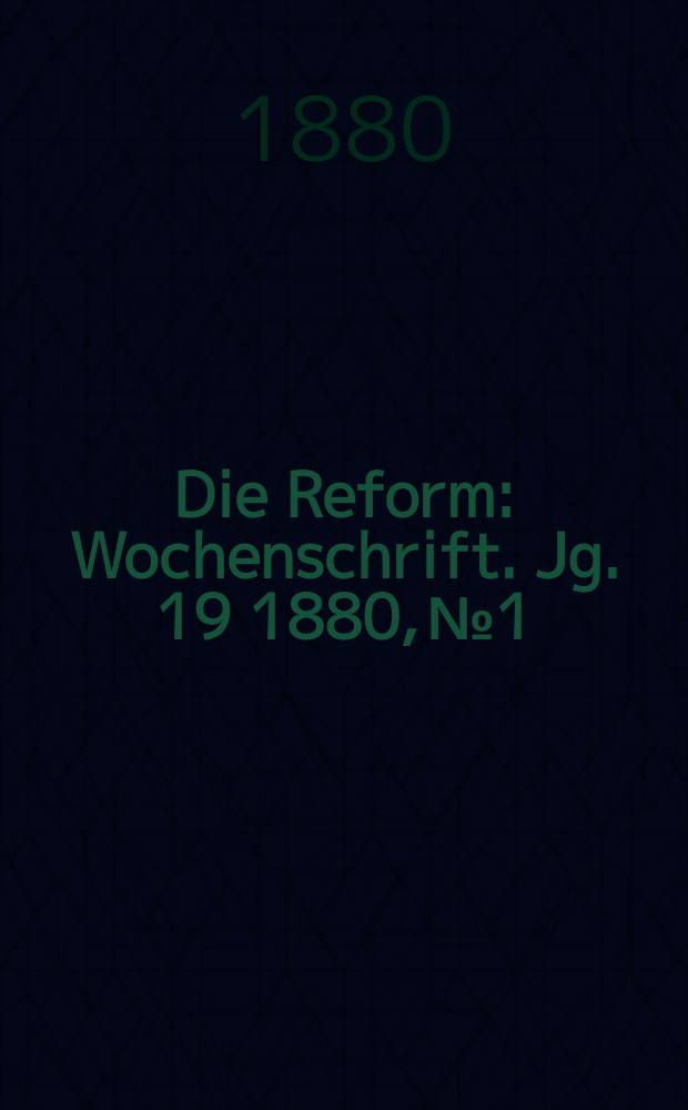 Die Reform : Wochenschrift. Jg. 19 1880, № 1