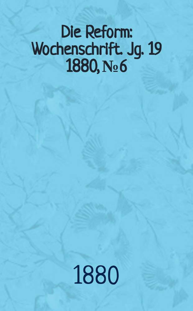 Die Reform : Wochenschrift. Jg. 19 1880, № 6