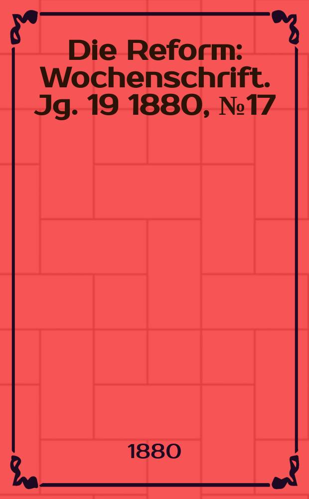 Die Reform : Wochenschrift. Jg. 19 1880, № 17