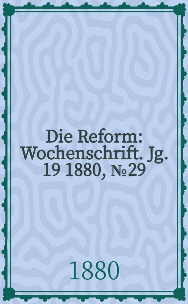 Die Reform : Wochenschrift. Jg. 19 1880, № 29