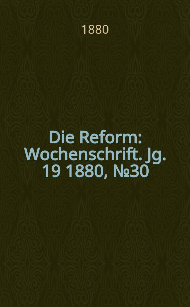 Die Reform : Wochenschrift. Jg. 19 1880, № 30