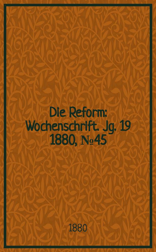 Die Reform : Wochenschrift. Jg. 19 1880, № 45