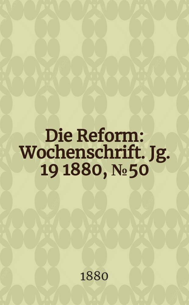 Die Reform : Wochenschrift. Jg. 19 1880, № 50