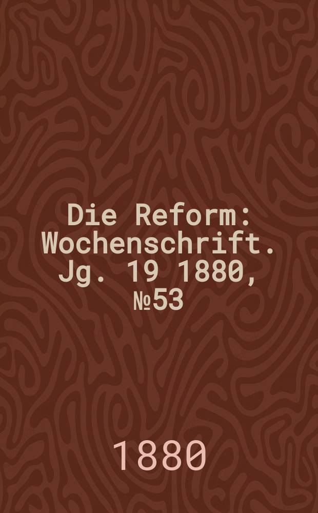 Die Reform : Wochenschrift. Jg. 19 1880, № 53