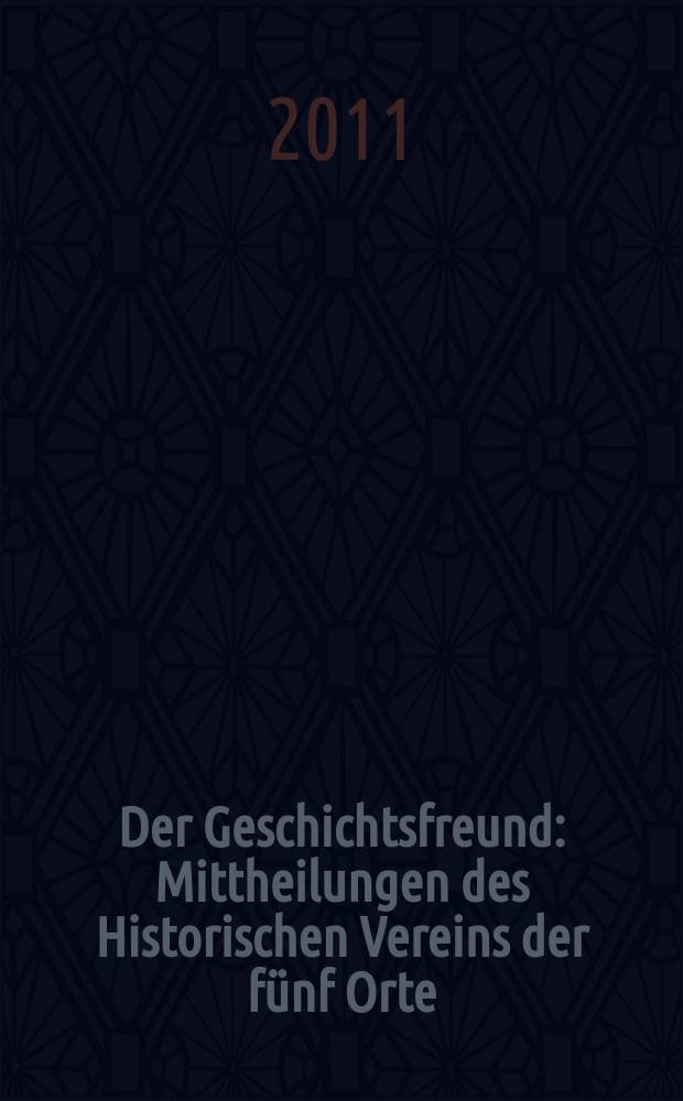 Der Geschichtsfreund : Mittheilungen des Historischen Vereins der fünf Orte: Luzern, Uri, Schwyz, Unterwalden und Zug. Bd. 164