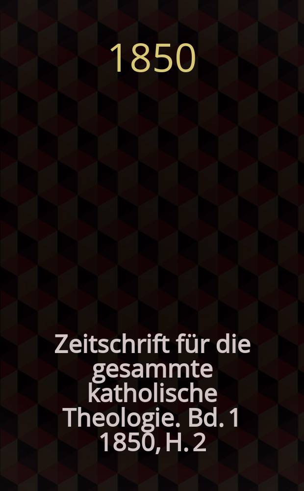 Zeitschrift für die gesammte katholische Theologie. Bd. 1 1850, H. 2