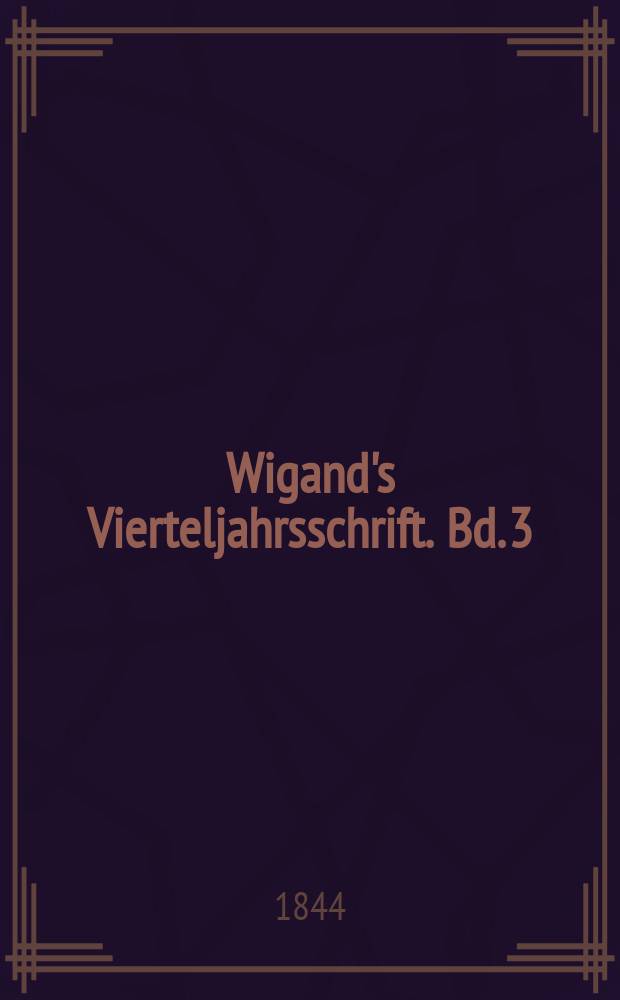 Wigand's Vierteljahrsschrift. Bd. 3