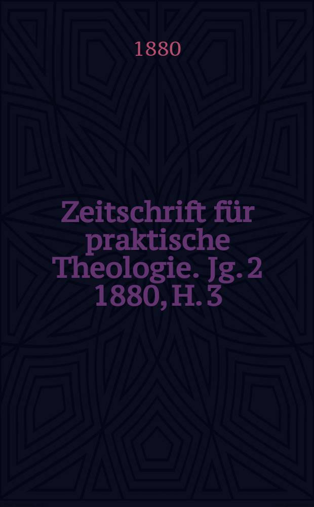 Zeitschrift für praktische Theologie. Jg. 2 1880, H. 3
