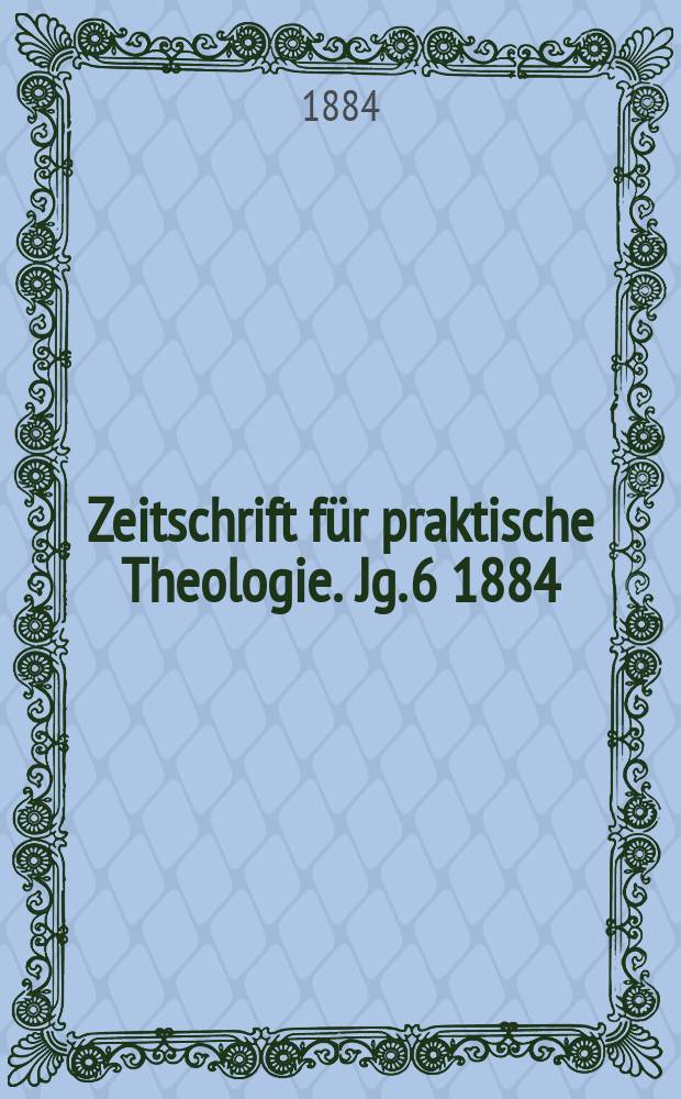 Zeitschrift für praktische Theologie. Jg. 6 1884