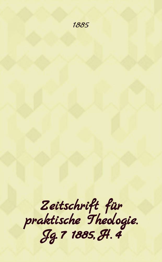 Zeitschrift für praktische Theologie. Jg. 7 1885, H. 4