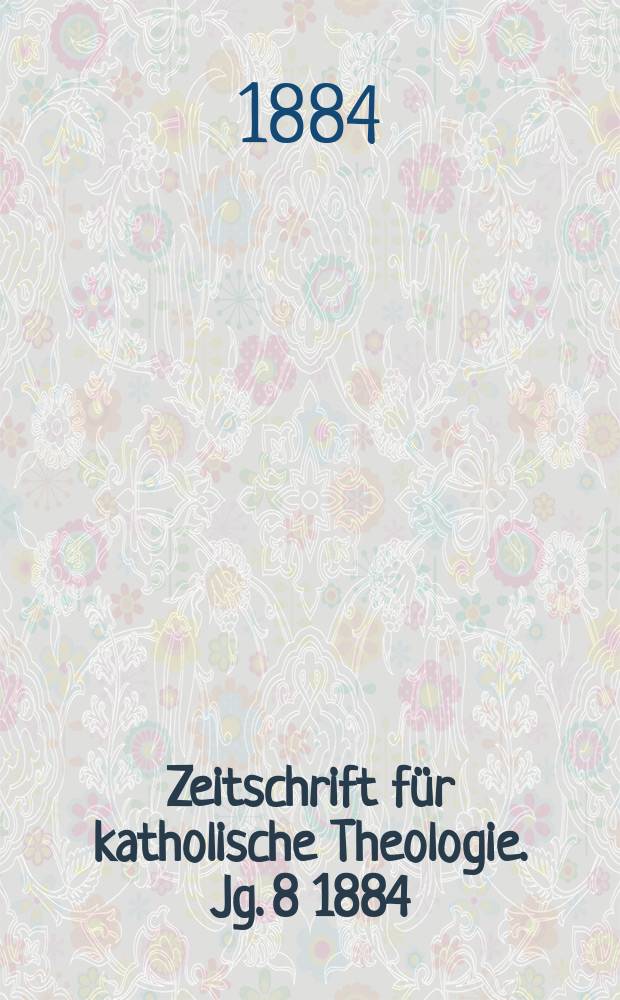Zeitschrift für katholische Theologie. Jg. 8 1884