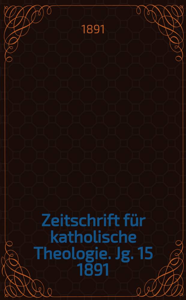 Zeitschrift für katholische Theologie. Jg. 15 1891