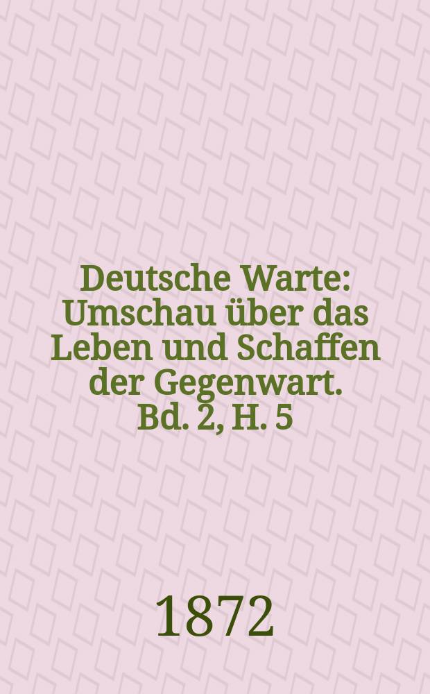 Deutsche Warte : Umschau über das Leben und Schaffen der Gegenwart. Bd. 2, H. 5