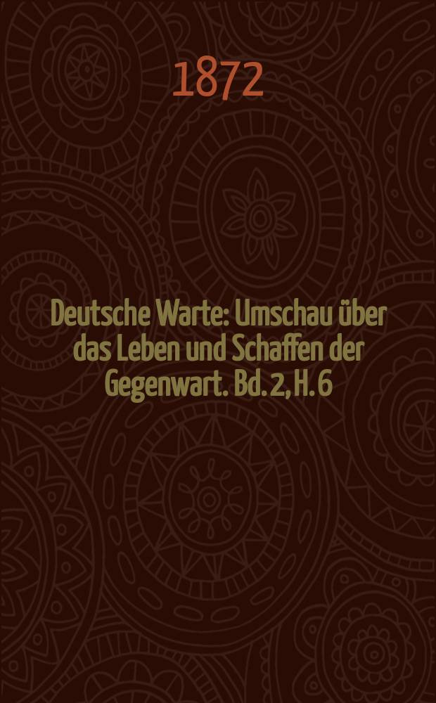 Deutsche Warte : Umschau über das Leben und Schaffen der Gegenwart. Bd. 2, H. 6