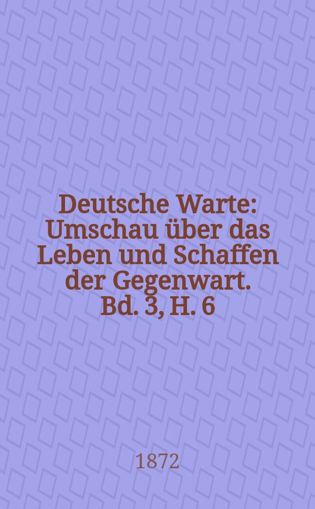 Deutsche Warte : Umschau über das Leben und Schaffen der Gegenwart. Bd. 3, H. 6