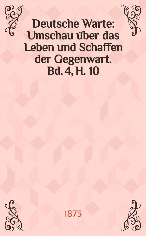 Deutsche Warte : Umschau über das Leben und Schaffen der Gegenwart. Bd. 4, H. 10