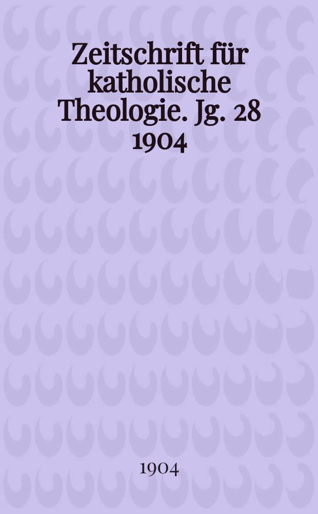 Zeitschrift für katholische Theologie. Jg. 28 1904