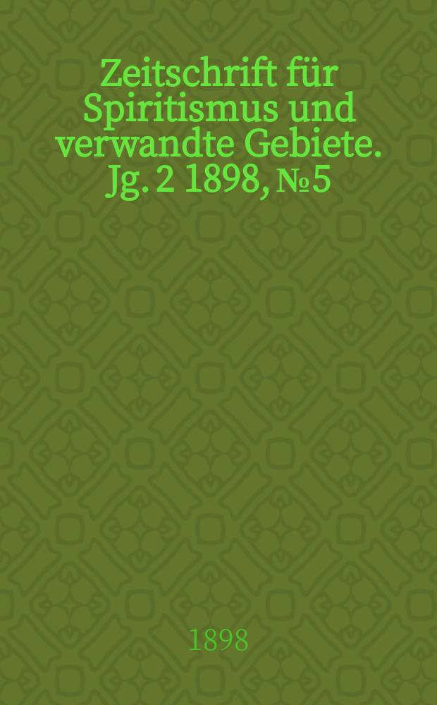 Zeitschrift für Spiritismus und verwandte Gebiete. Jg. 2 1898, № 5